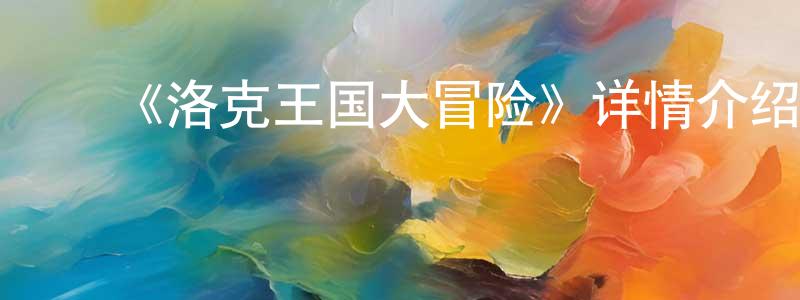 陈进玉的动漫综艺大全,《洛克王国大冒险》详情介绍_洛克王国大冒险已完结在线观看_洛克王国大冒险迅雷下载_国漫